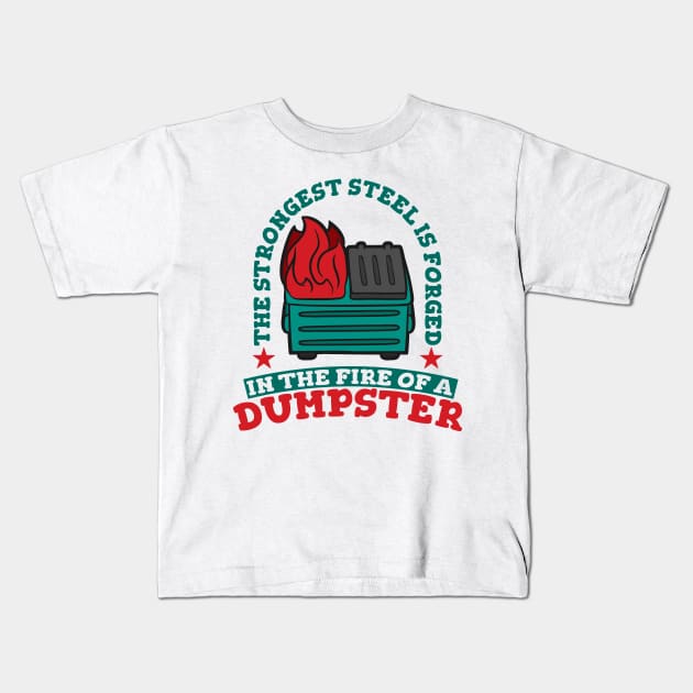 The Strongest Steel is Forged in the Fire of a Dumpster Kids T-Shirt by A-Buddies
